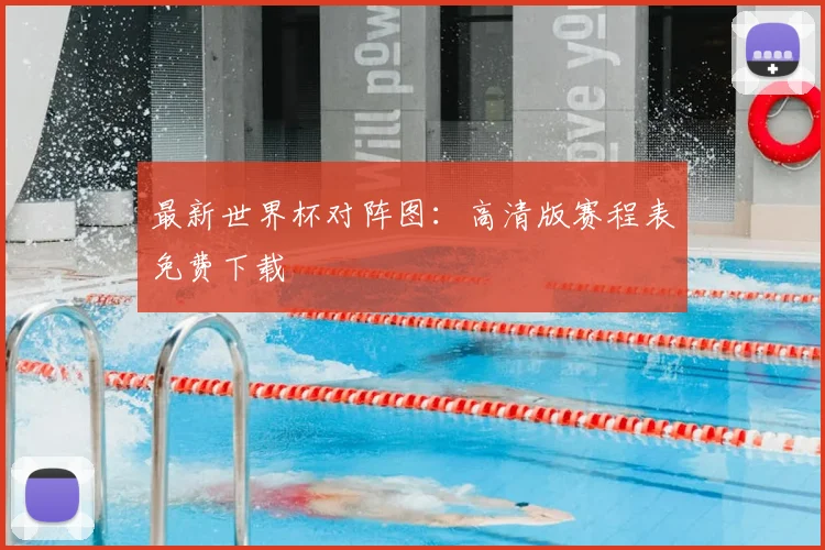 最新世界杯对阵图:高清版赛程表免费下载